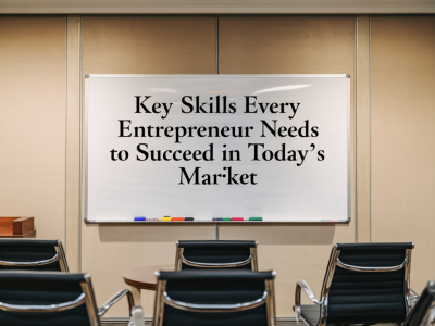 Key skills every entrepreneur needs to succeed in today’s market